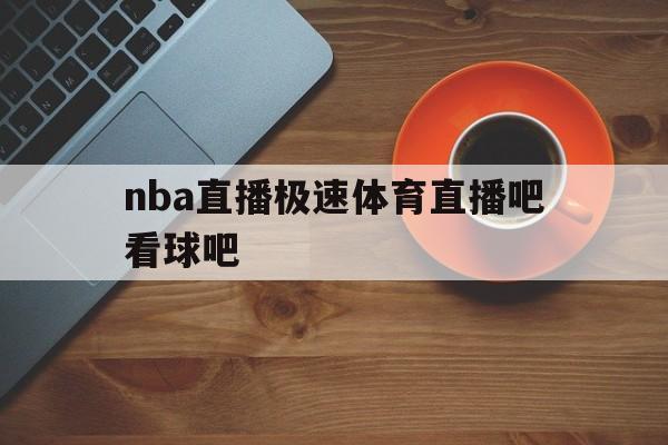 nba直播极速体育直播吧看球吧_(nba直播极速体育直播吧录像回放)  第1张