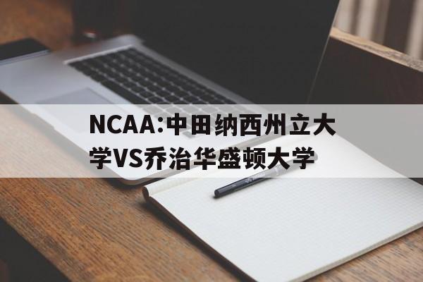 NCAA:中田纳西州立大学VS乔治华盛顿大学的简单介绍
