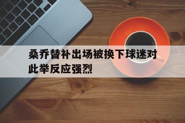 关于桑乔替补出场被换下球迷对此举反应强烈的信息  第1张