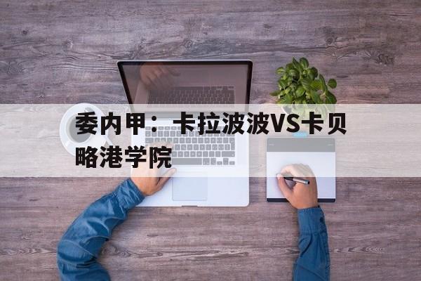 关于委内甲：卡拉波波VS卡贝略港学院的信息