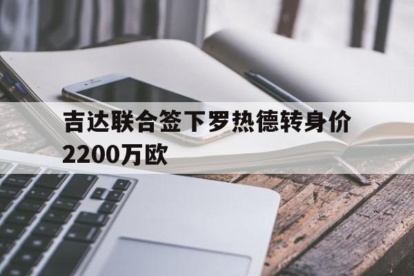 吉达联合签下罗热德转身价2200万欧的简单介绍  第1张
