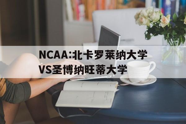 NCAA:北卡罗莱纳大学VS圣博纳旺蒂大学的简单介绍  第1张