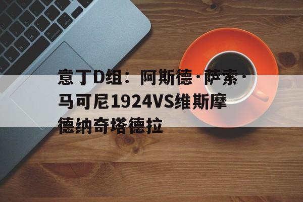 意丁D组：阿斯德·萨索·马可尼1924VS维斯摩德纳奇塔德拉的简单介绍