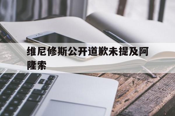 关于维尼修斯公开道歉未提及阿隆索的信息