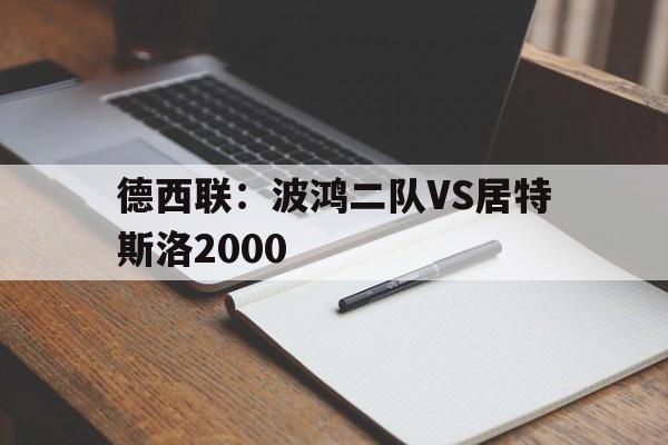 德西联：波鸿二队VS居特斯洛2000的简单介绍  第1张