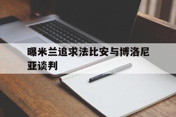曝米兰追求法比安与博洛尼亚谈判的简单介绍  第1张